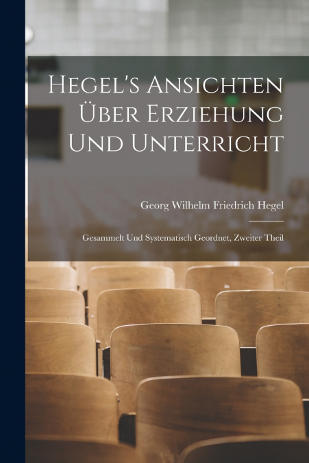 Hegel’s Ansichten Über Erziehung Und Unterricht