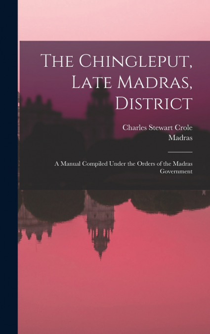 The Chingleput, Late Madras, District