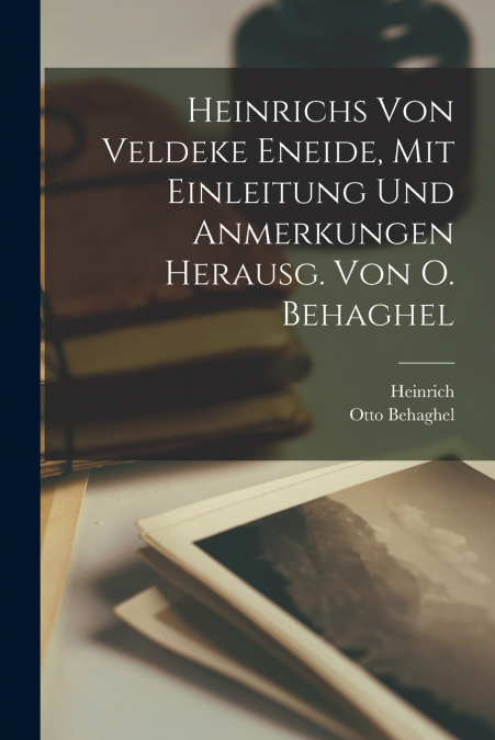 Heinrichs Von Veldeke Eneide, Mit Einleitung Und Anmerkungen Herausg. Von O. Behaghel