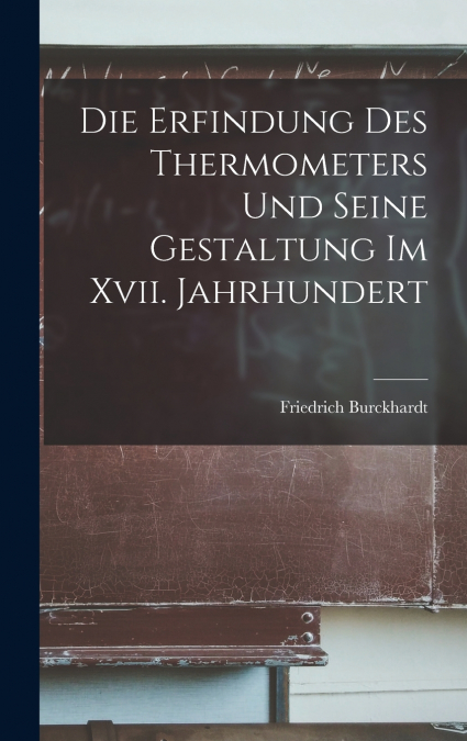 Die Erfindung Des Thermometers Und Seine Gestaltung Im Xvii. Jahrhundert