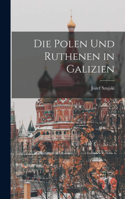 Die Polen Und Ruthenen in Galizien