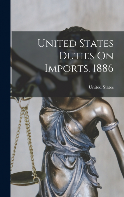 United States Duties On Imports. 1886