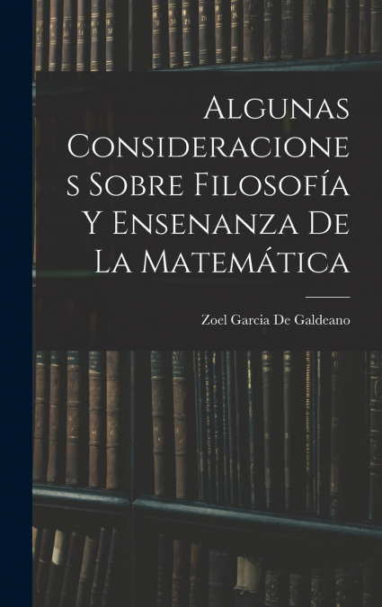 Algunas Consideraciones Sobre Filosofía Y Ensenanza De La Matemática