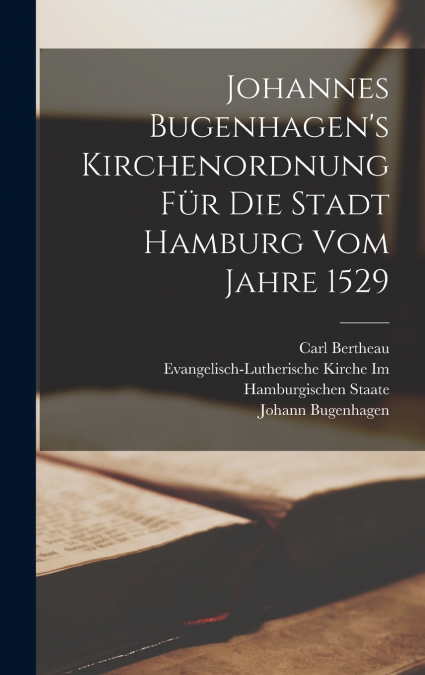 Johannes Bugenhagen’s Kirchenordnung Für Die Stadt Hamburg Vom Jahre 1529