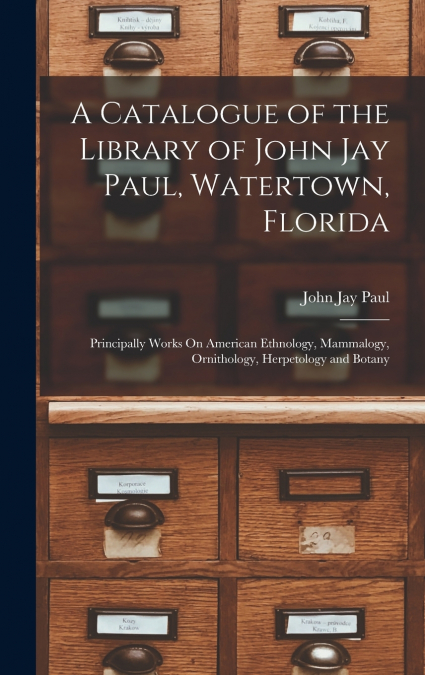 A Catalogue of the Library of John Jay Paul, Watertown, Florida