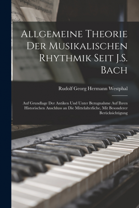 Allgemeine Theorie Der Musikalischen Rhythmik Seit J.S. Bach