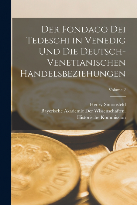 Der Fondaco Dei Tedeschi in Venedig Und Die Deutsch-Venetianischen Handelsbeziehungen; Volume 2