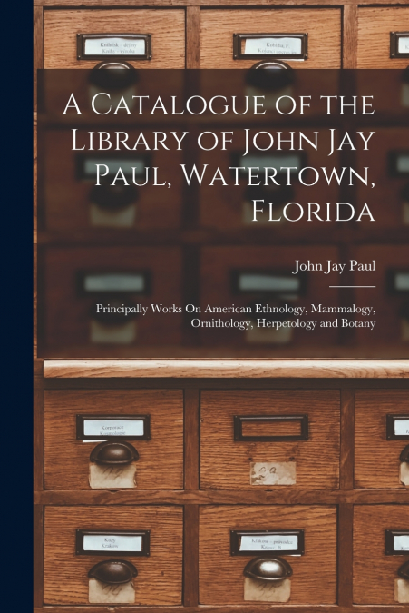 A Catalogue of the Library of John Jay Paul, Watertown, Florida