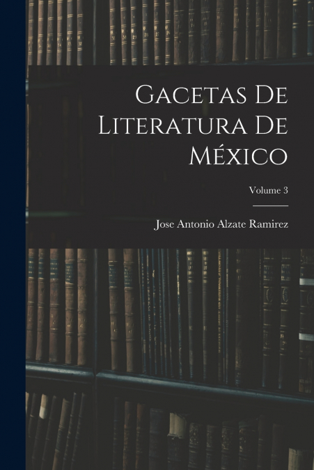 Gacetas De Literatura De México; Volume 3