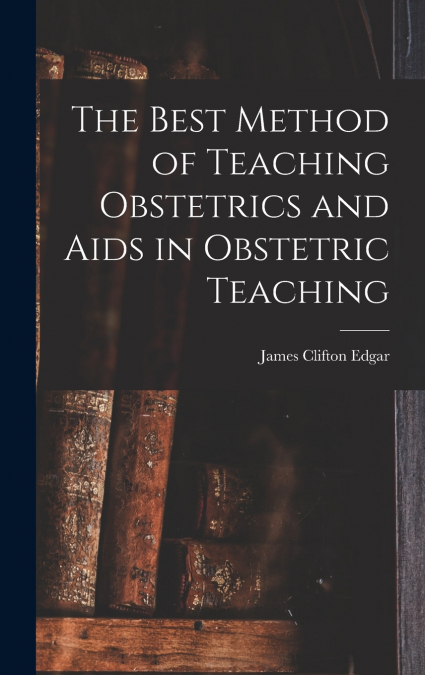 The Best Method of Teaching Obstetrics and Aids in Obstetric Teaching