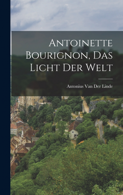 Antoinette Bourignon, Das Licht Der Welt