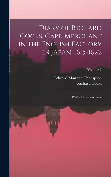 Diary of Richard Cocks, Cape-Merchant in the English Factory in Japan, 1615-1622