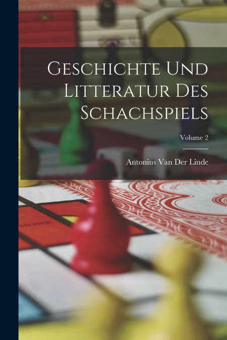 Geschichte Und Litteratur Des Schachspiels; Volume 2