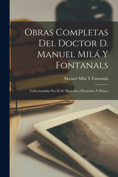 Obras Completas Del Doctor D. Manuel Milá Y Fontanals