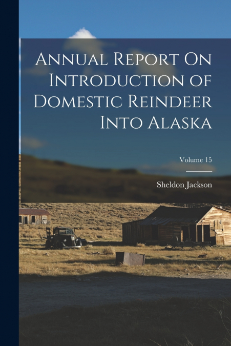 Annual Report On Introduction of Domestic Reindeer Into Alaska; Volume 15