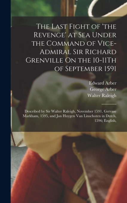 The Last Fight of ’the Revenge’ at Sea Under the Command of Vice-Admiral Sir Richard Grenville On the 10-11Th of September 1591