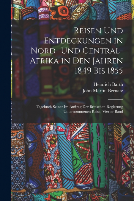 Reisen Und Entdeckungen in Nord- Und Central-Afrika in Den Jahren 1849 Bis 1855