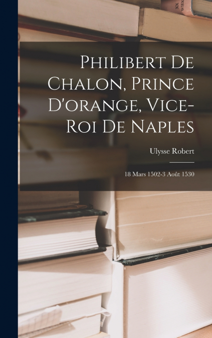 Philibert De Chalon, Prince D’orange, Vice-Roi De Naples