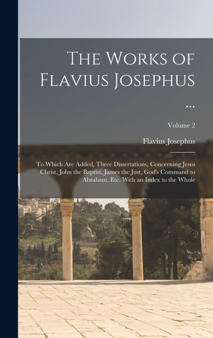 The Works of Flavius Josephus ...