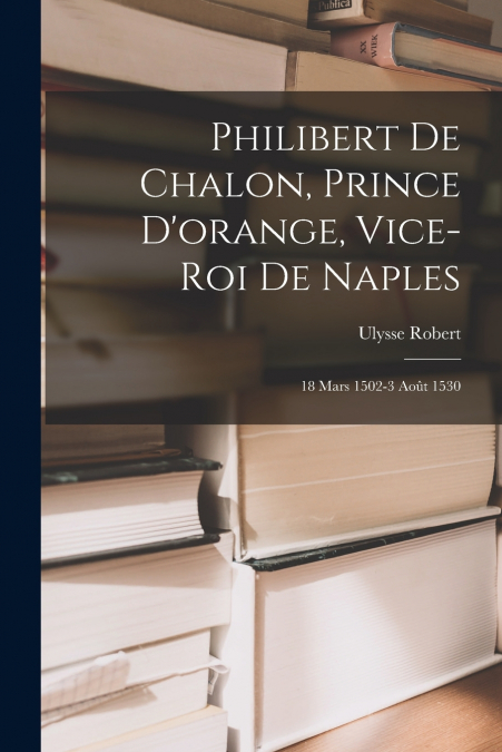 Philibert De Chalon, Prince D’orange, Vice-Roi De Naples