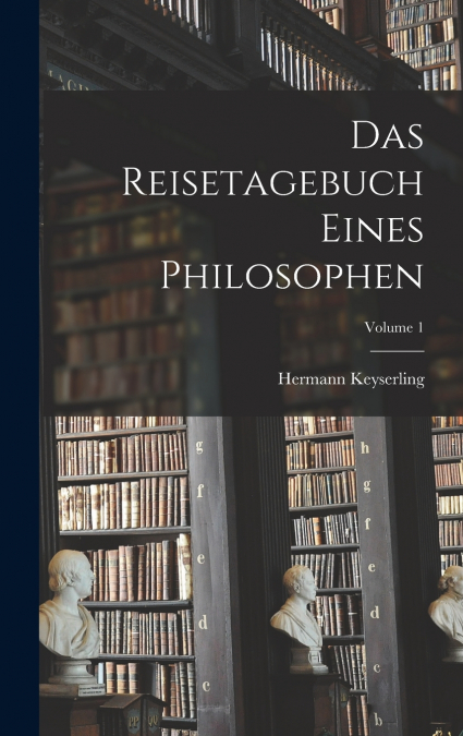 Das Reisetagebuch Eines Philosophen; Volume 1