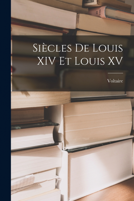 Siècles De Louis XIV Et Louis XV