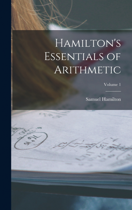 Hamilton’s Essentials of Arithmetic; Volume 1