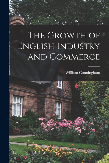 The Growth of English Industry and Commerce