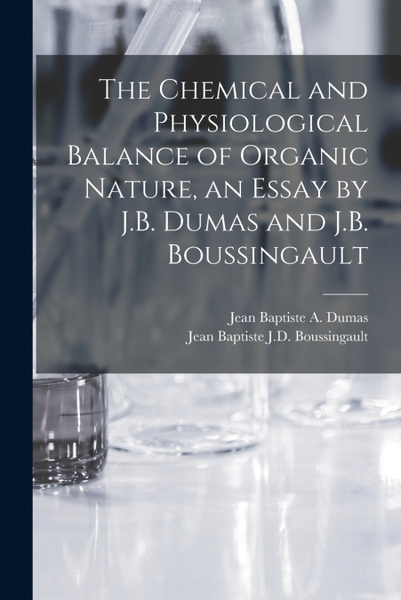 The Chemical and Physiological Balance of Organic Nature, an Essay by J.B. Dumas and J.B. Boussingault