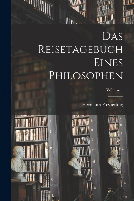Das Reisetagebuch Eines Philosophen; Volume 1