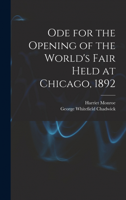 Ode for the Opening of the World’s Fair Held at Chicago, 1892