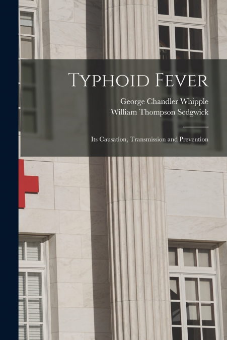 Typhoid Fever; Its Causation, Transmission and Prevention