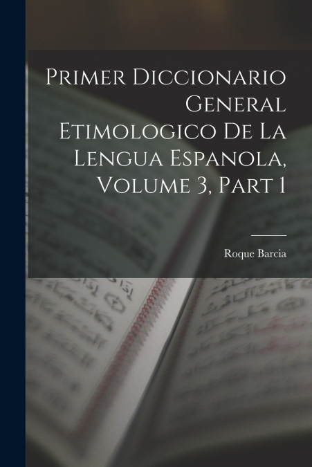 Primer Diccionario General Etimologico De La Lengua Espanola, Volume 3, part 1