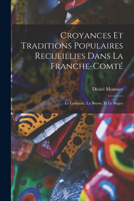 Croyances Et Traditions Populaires Recueillies Dans La Franche-Comté