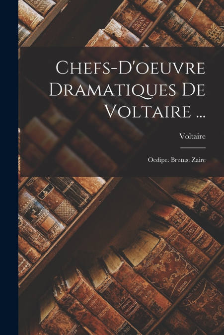 Chefs-D’oeuvre Dramatiques De Voltaire ...