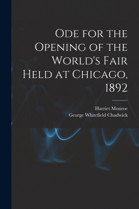 Ode for the Opening of the World’s Fair Held at Chicago, 1892