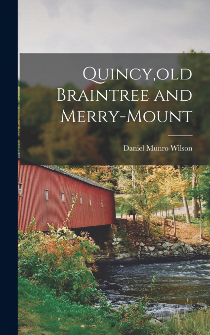 Quincy,old Braintree and Merry-Mount