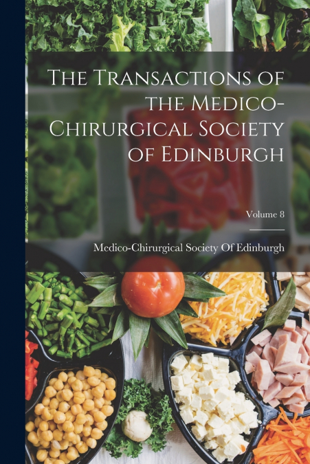 The Transactions of the Medico-Chirurgical Society of Edinburgh; Volume 8