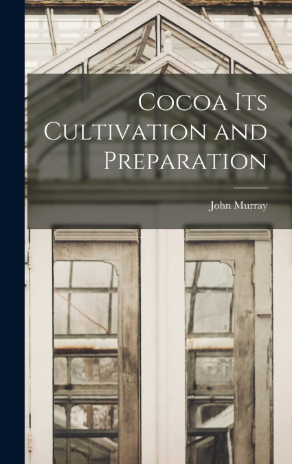 Cocoa its Cultivation and Preparation