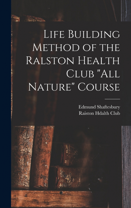 Life Building Method of the Ralston Health Club 'All Nature' Course