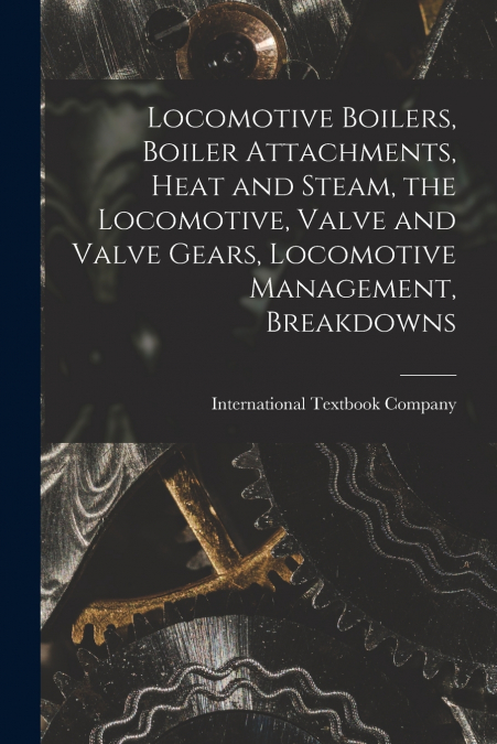 Locomotive Boilers, Boiler Attachments, Heat and Steam, the Locomotive, Valve and Valve Gears, Locomotive Management, Breakdowns