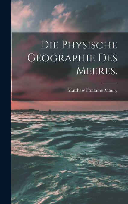 Die Physische Geographie des Meeres.