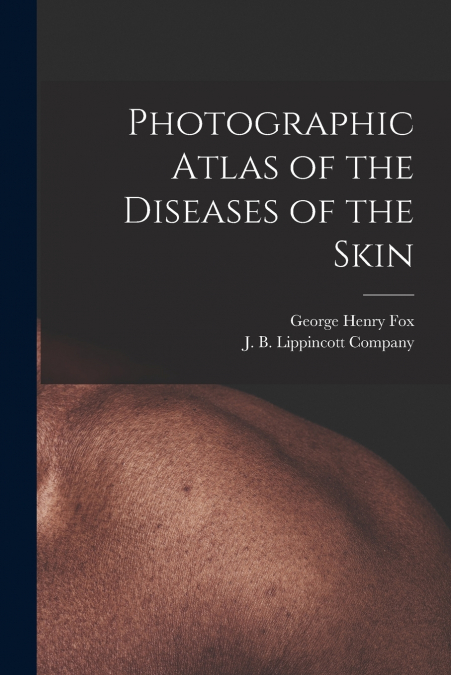 Photographic Atlas of the Diseases of the Skin