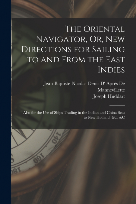 The Oriental Navigator, Or, New Directions for Sailing to and From the East Indies