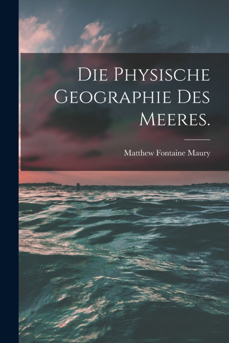 Die Physische Geographie des Meeres.