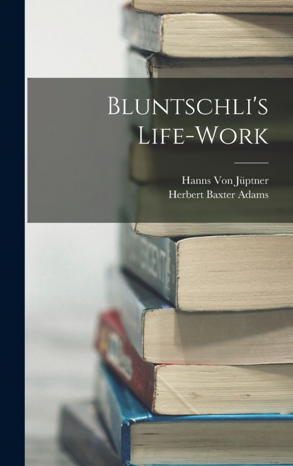 Bluntschli’s Life-Work