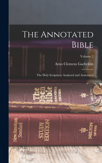 The Annotated Bible; the Holy Scriptures Analysed and Annotated; Volume 2