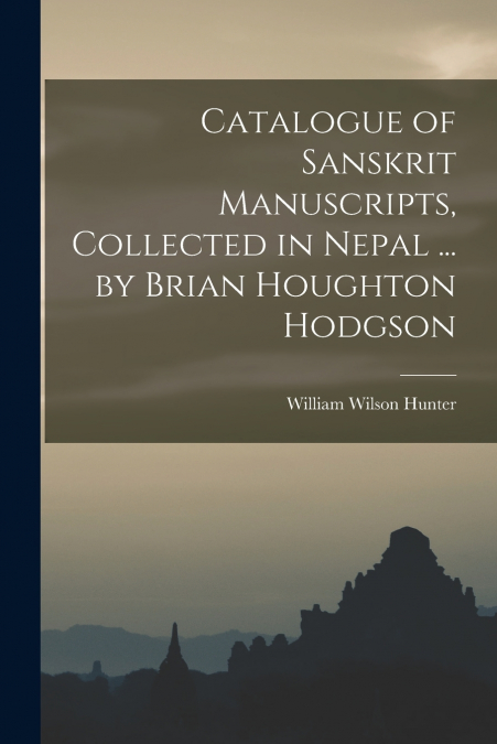 Catalogue of Sanskrit Manuscripts, Collected in Nepal ... by Brian Houghton Hodgson