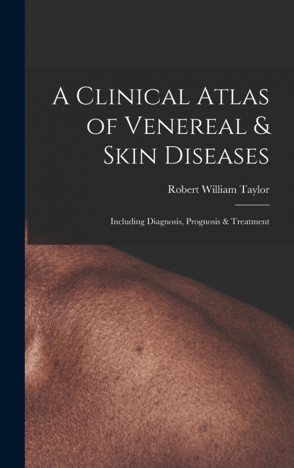 A Clinical Atlas of Venereal & Skin Diseases