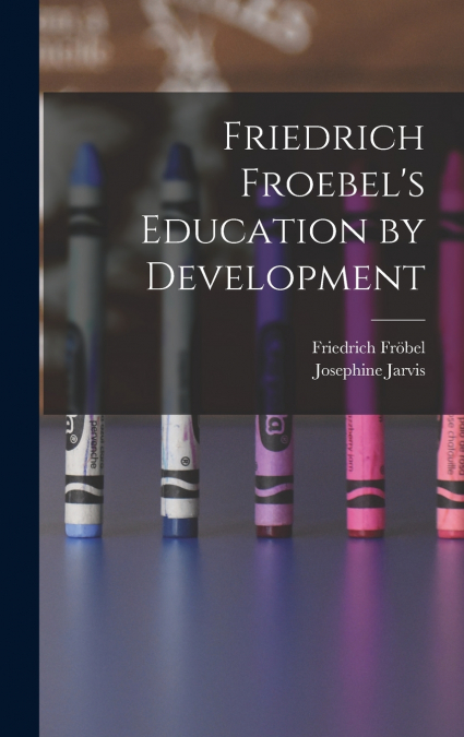 Friedrich Froebel’s Education by Development